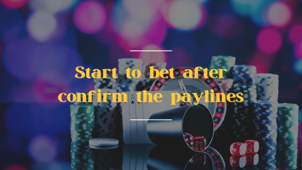 Slots Step 4：Start to bet after confirm the paylines